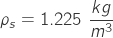 \[\rho_{s}=1.225\ \frac{kg}{m^3} \qquad\]