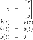 \[\begin{array}{rcl} \boldsymbol{x} & = & \begin{bmatrix} \hat{z}\\ \hat{v}\\ \hat{b} \end{bmatrix} \\ \dot{\hat{z}}(t) & = & \hat{v}(t) \\ \dot{\hat{v}}(t) & = & \hat{a}(t) \\ \dot{\hat{b}}(t) & = & 0 \end{array}\]